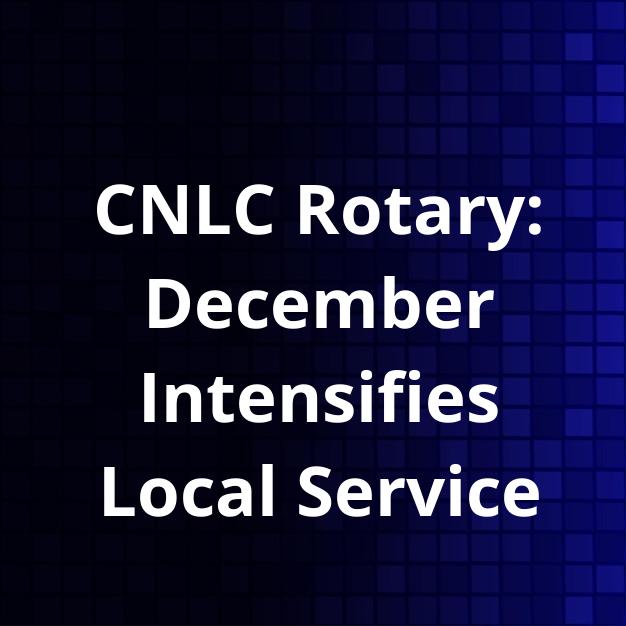 CNLC Rotary: December Intensifies Local Service