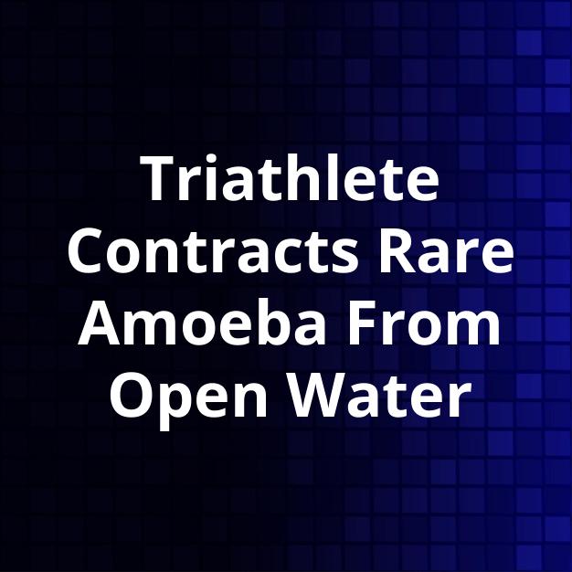 Triathlete Contracts Rare Amoeba From Open Water