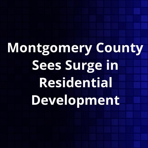 Montgomery County Sees Surge in Residential Development
