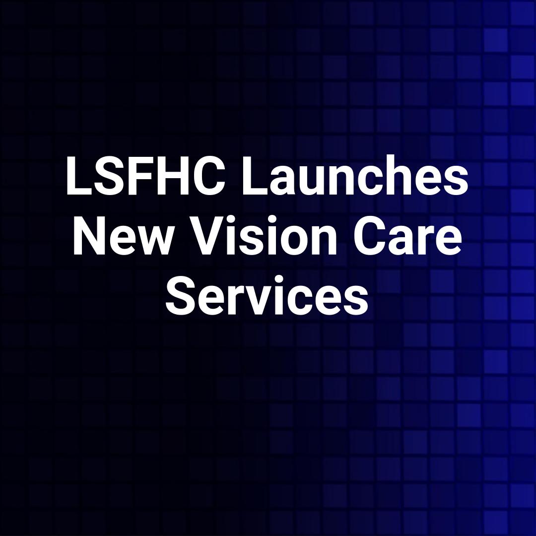 LSFHC Launches New Vision Care Services