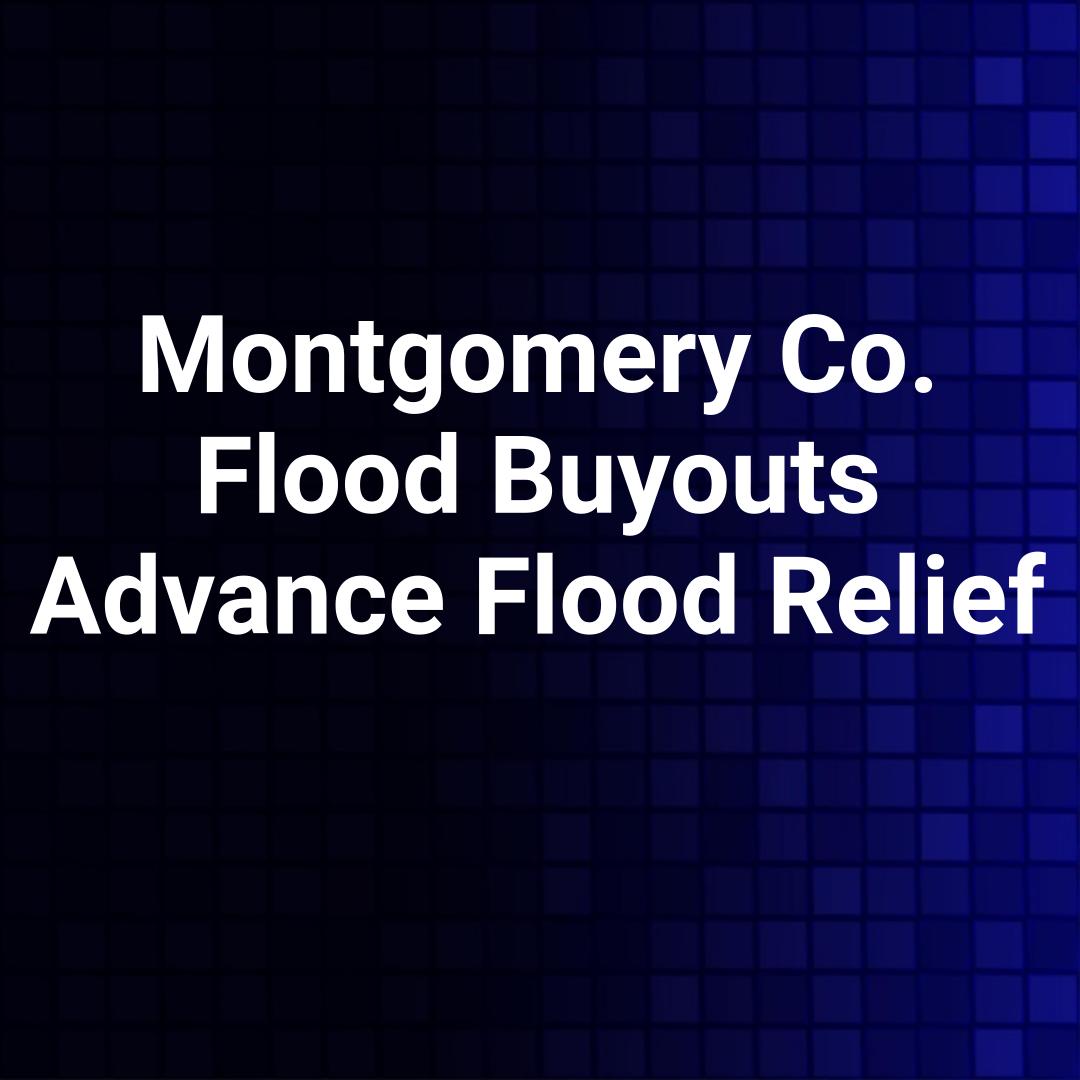 Montgomery Co. Flood Buyouts Advance Flood Relief