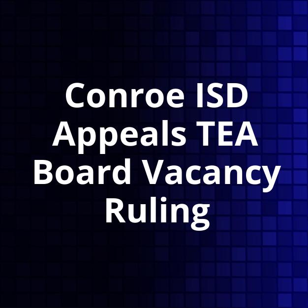 Conroe ISD Appeals TEA Board Vacancy Ruling