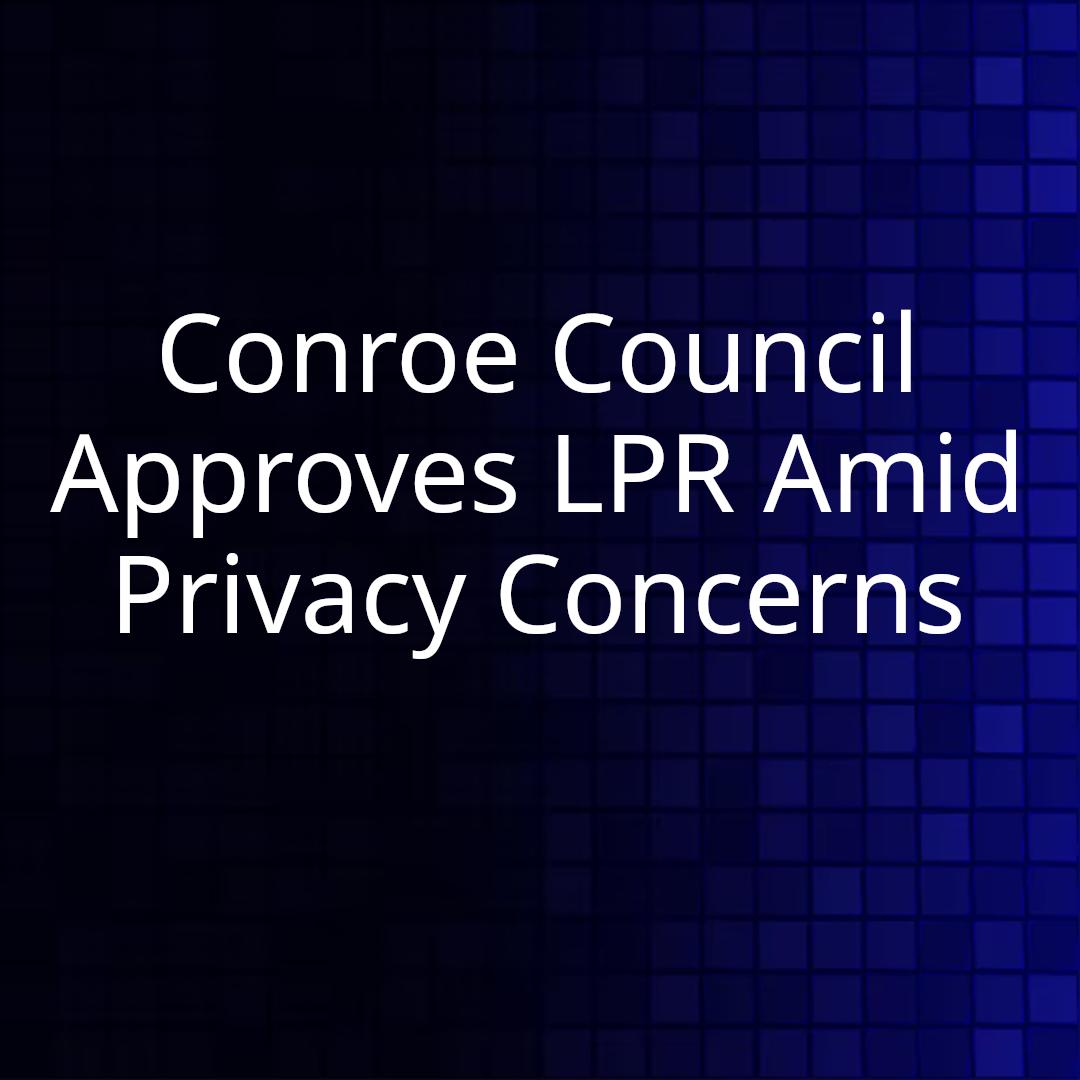 Conroe Council Approves LPR Amid Privacy Concerns