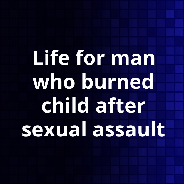 Life Sentence for Man Who Burned Boy After Sex Assault