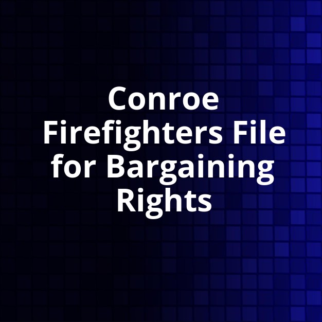Conroe Firefighters Petition for Collective Bargaining