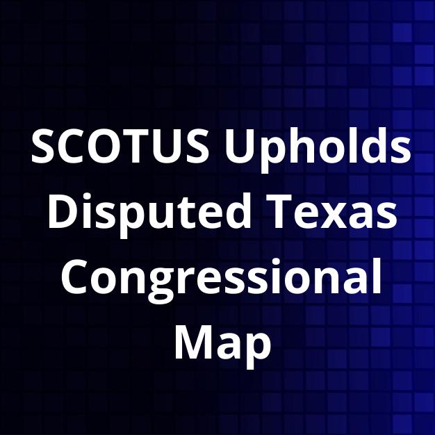 SCOTUS Upholds Disputed Texas Congressional Map