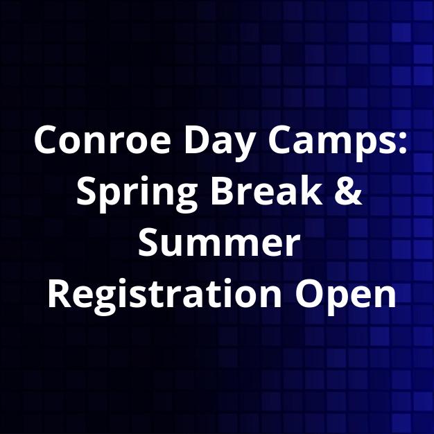 Conroe Day Camps: Spring Break & Summer Registration Open