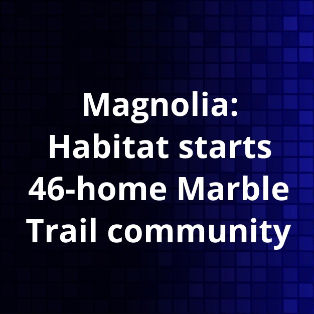 Habitat begins 46-home Marble Trail in Magnolia