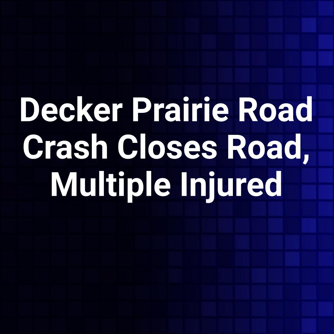 Decker Prairie Road Crash Closes Road, Multiple Injured