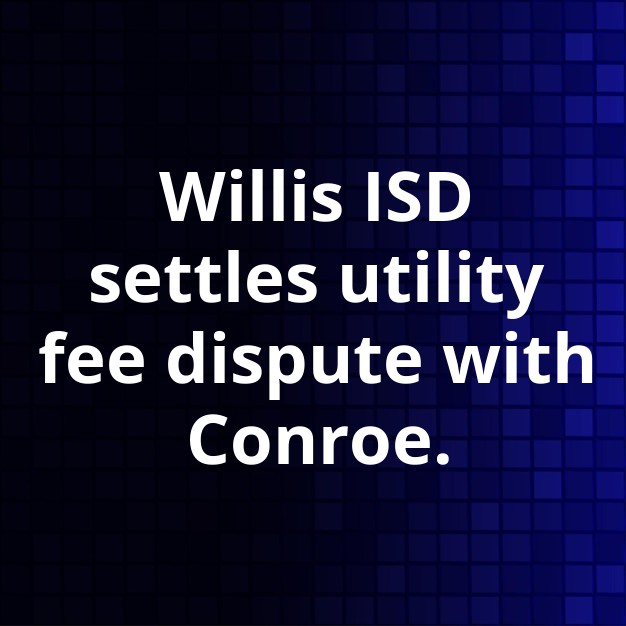 Willis ISD Pays Conroe $299K for Utility Fees