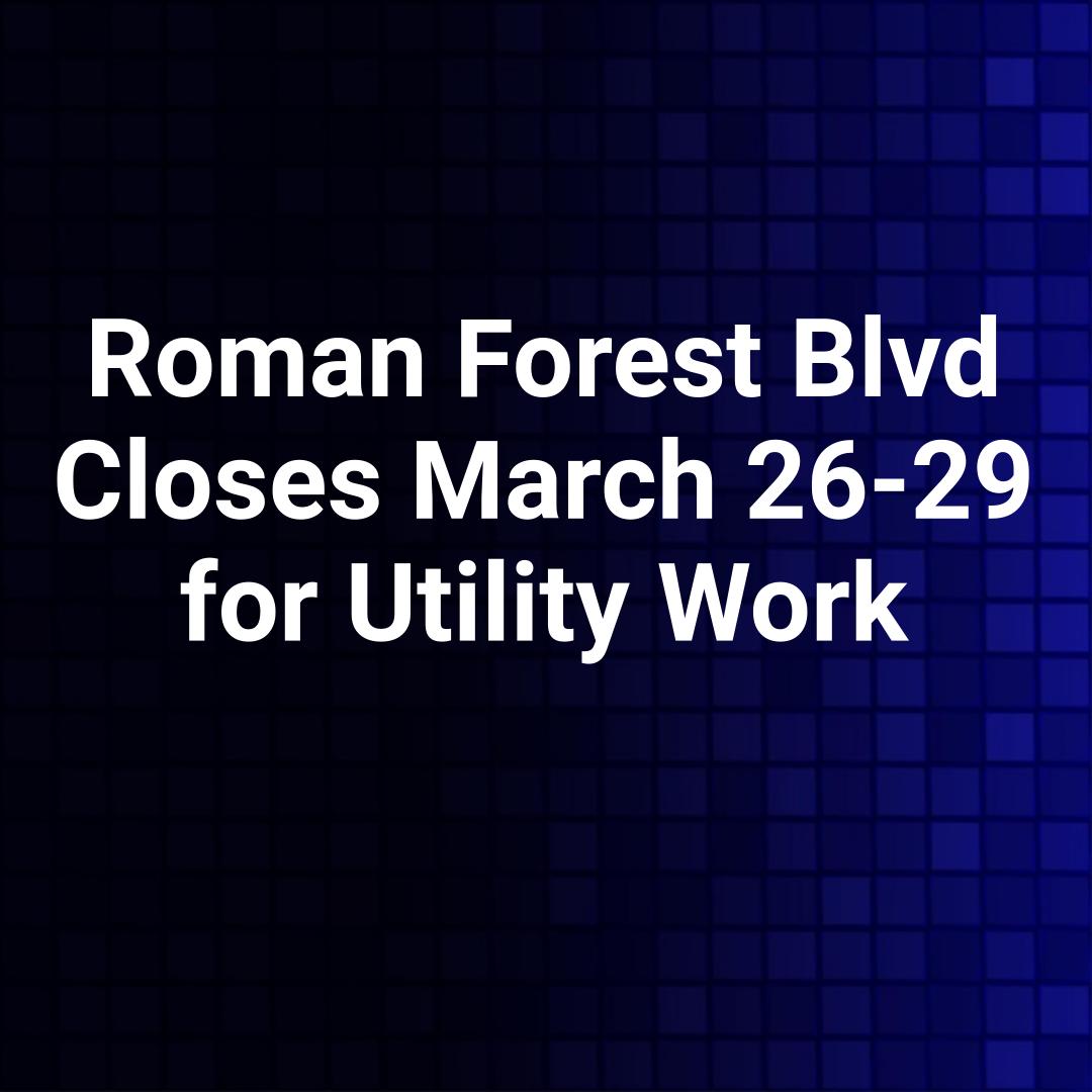 Roman Forest Blvd Closes March 26-29 for Utility Work