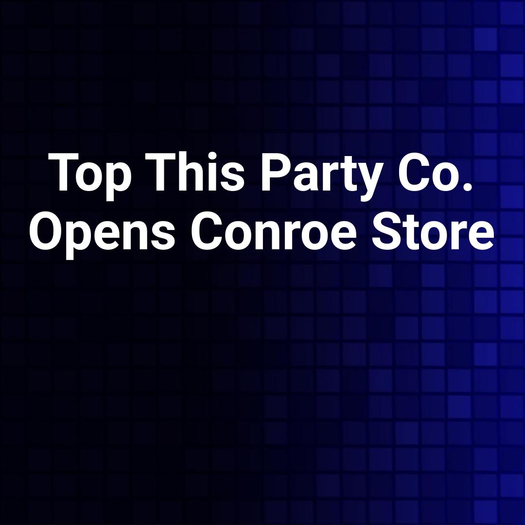 Top This Party Co. Opens Conroe Store