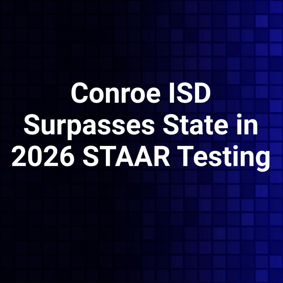 Conroe ISD Surpasses State in 2026 STAAR Testing