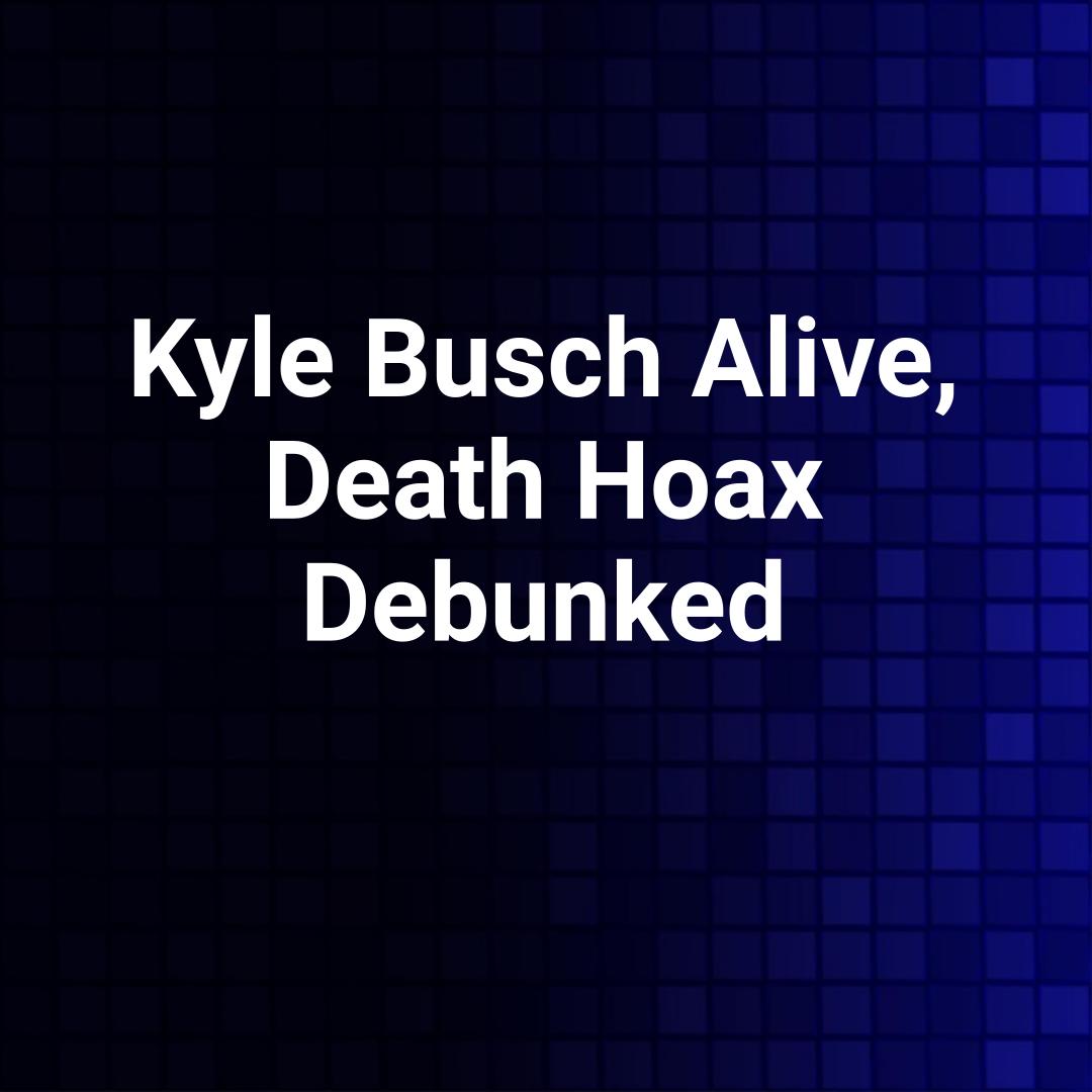 Kyle Busch Alive, Death Hoax Debunked