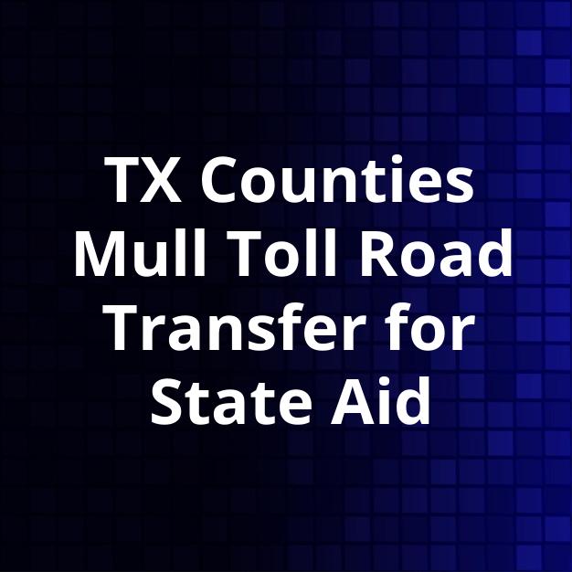 TX Counties Mull Toll Road Transfer for State Aid