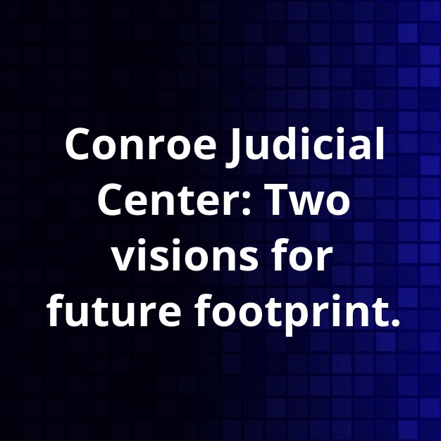 Conroe Judicial Center Plans Debate