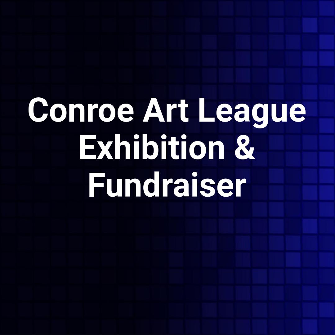 Conroe Art League Exhibition & Fundraiser