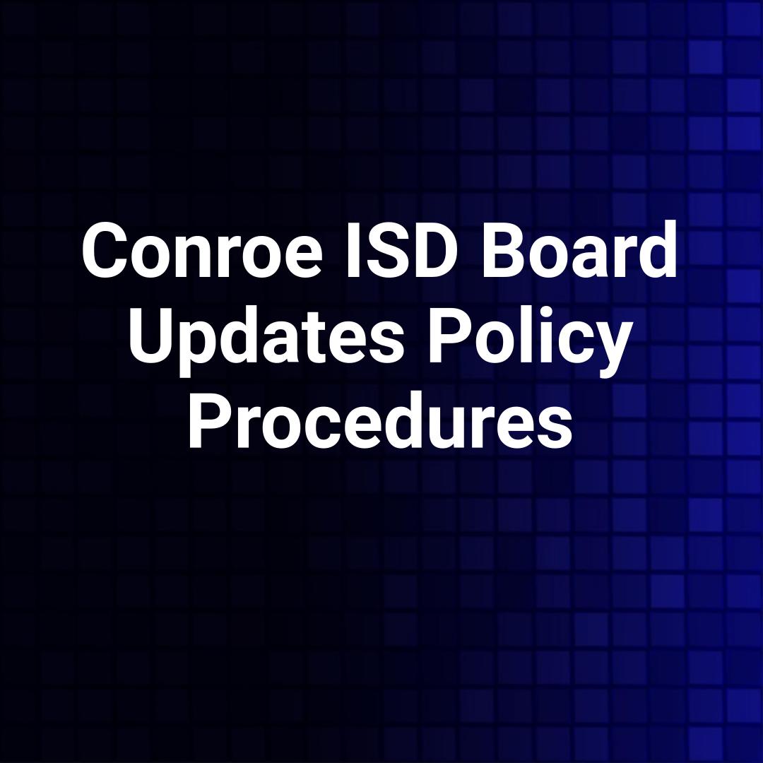 Conroe ISD Board Updates Policy Procedures