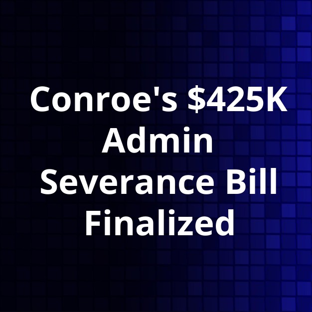 Conroe Finalizes $425K Admin Severance Payouts