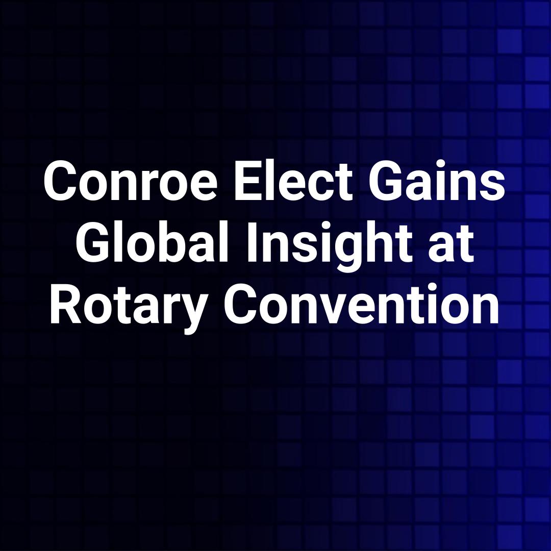 Conroe Elect Gains Global Insight at Rotary Convention