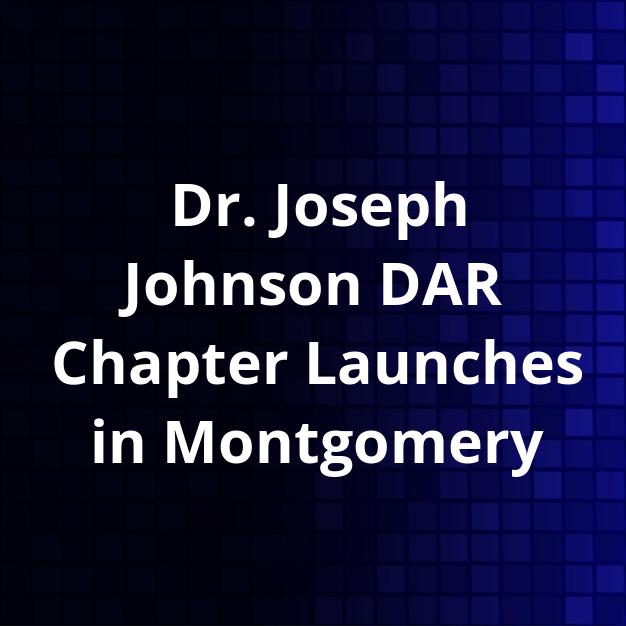 Dr. Joseph Johnson DAR Chapter Launches in Montgomery