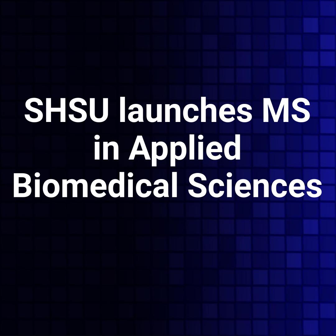SHSU launches MS in Applied Biomedical Sciences