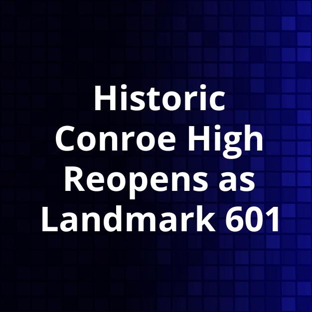 Historic Conroe High Reopens as Landmark 601