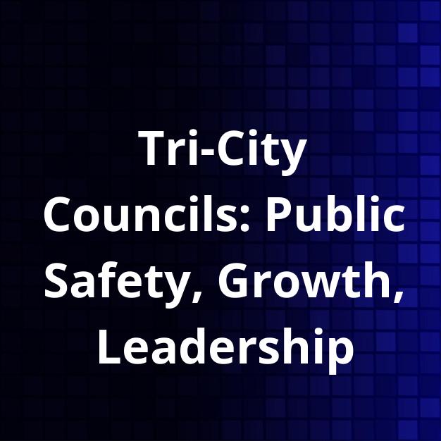Tri-City Councils: Public Safety, Growth, Leadership