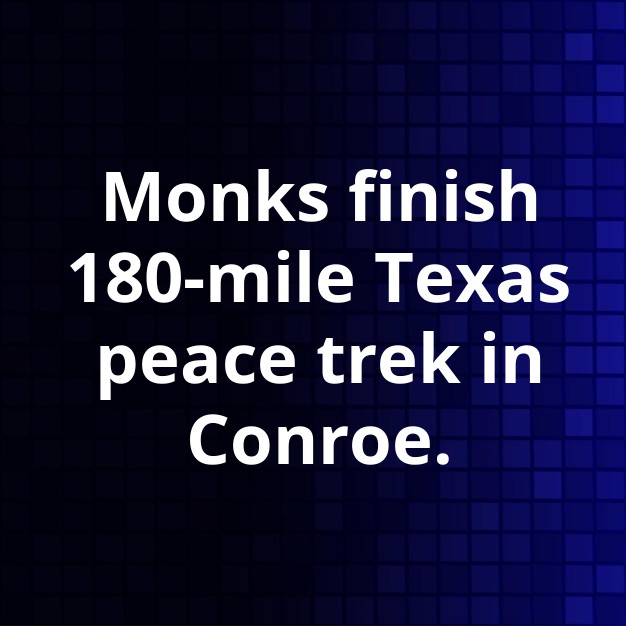 Monks complete 180-mile peace march in Conroe