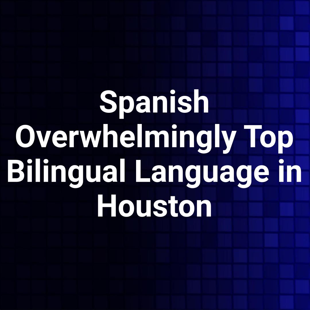 Spanish Overwhelmingly Top Bilingual Language in Houston