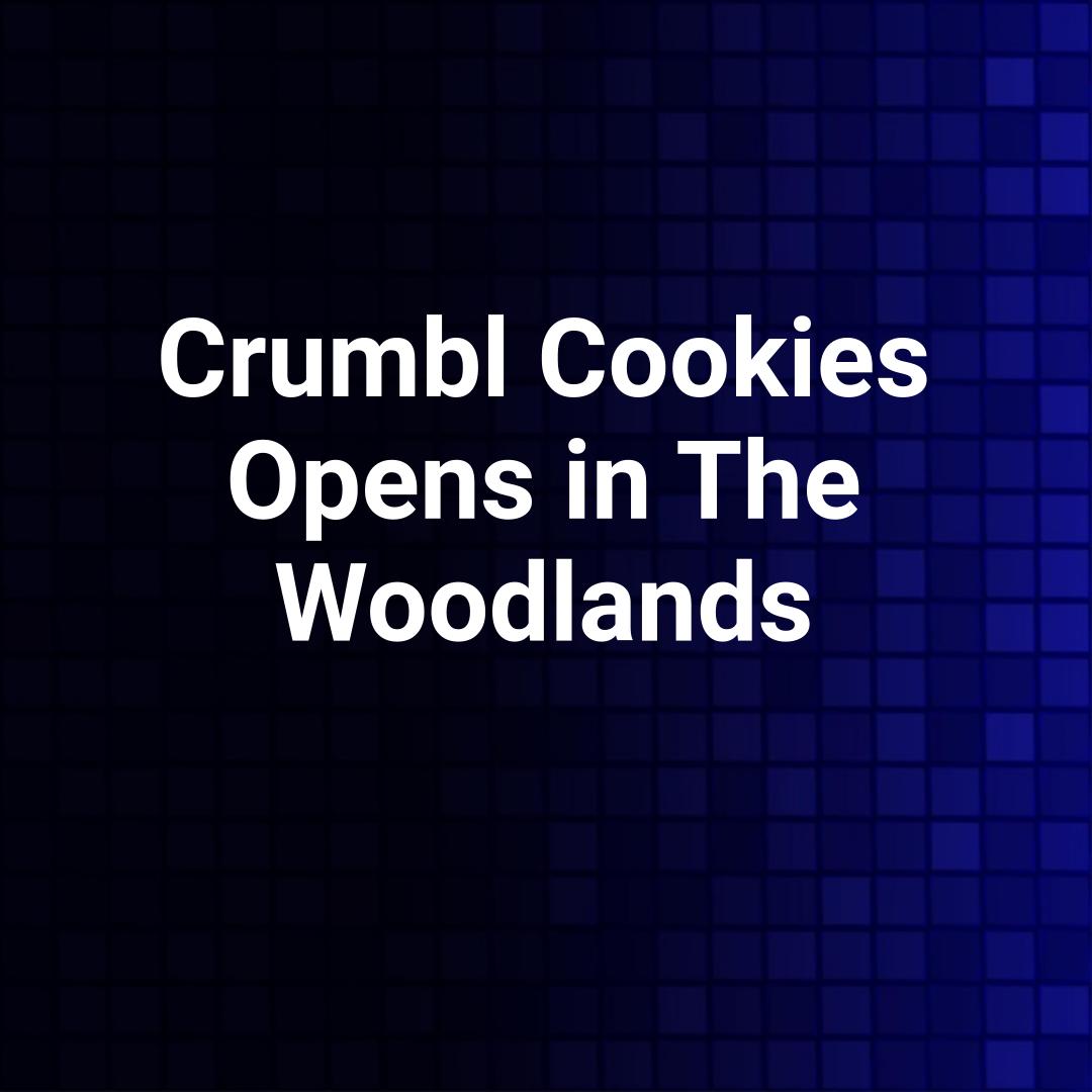 Crumbl Cookies Opens in The Woodlands