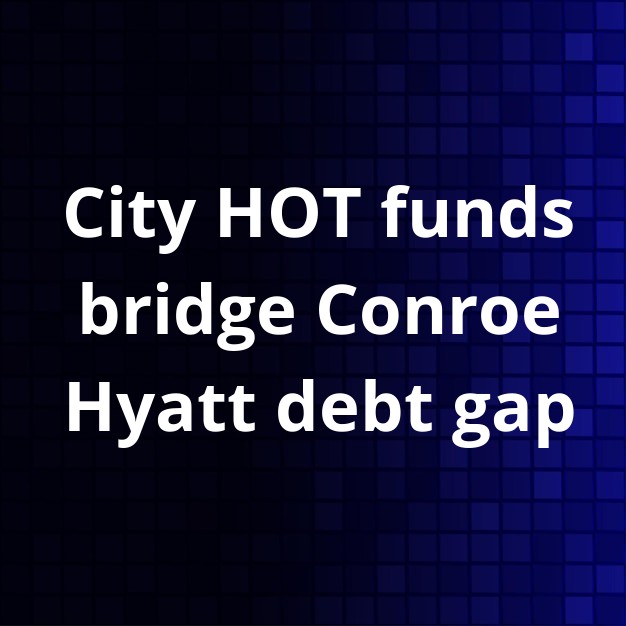 Conroe Hyatt Debt Gap: City Uses HOT Funds