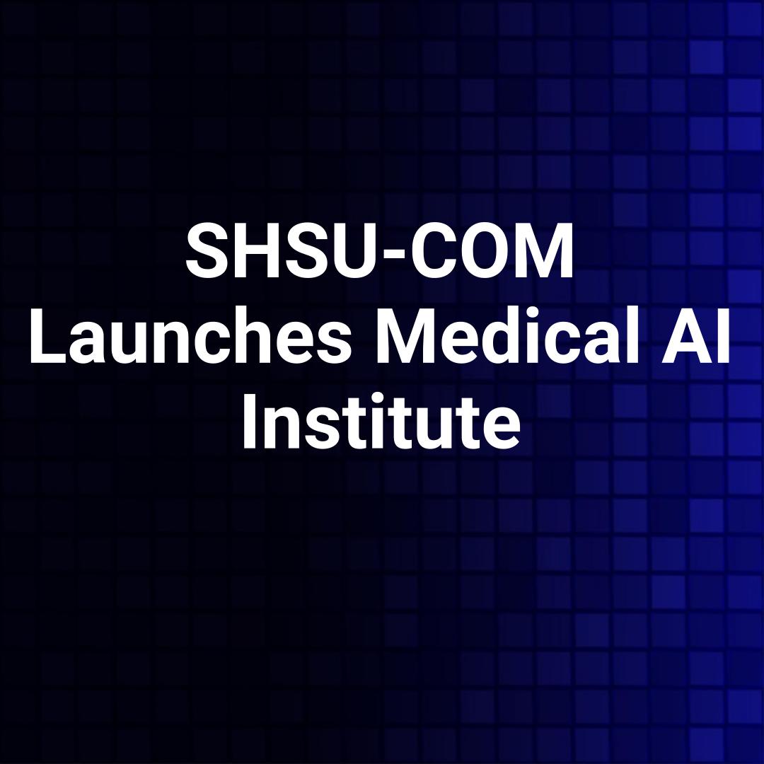 SHSU-COM Launches Medical AI Institute