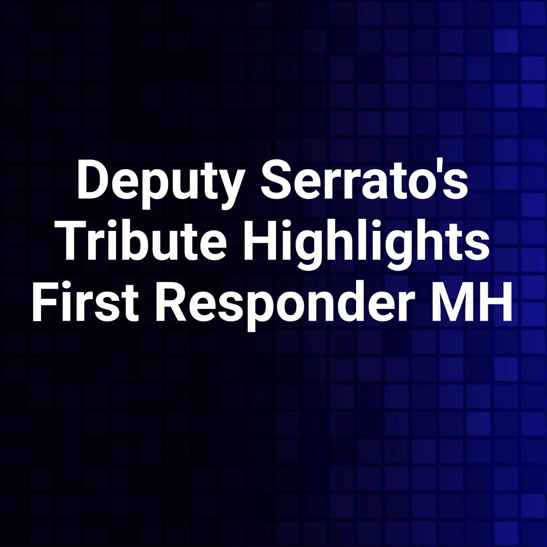Deputy Serrato's Tribute Highlights First Responder MH