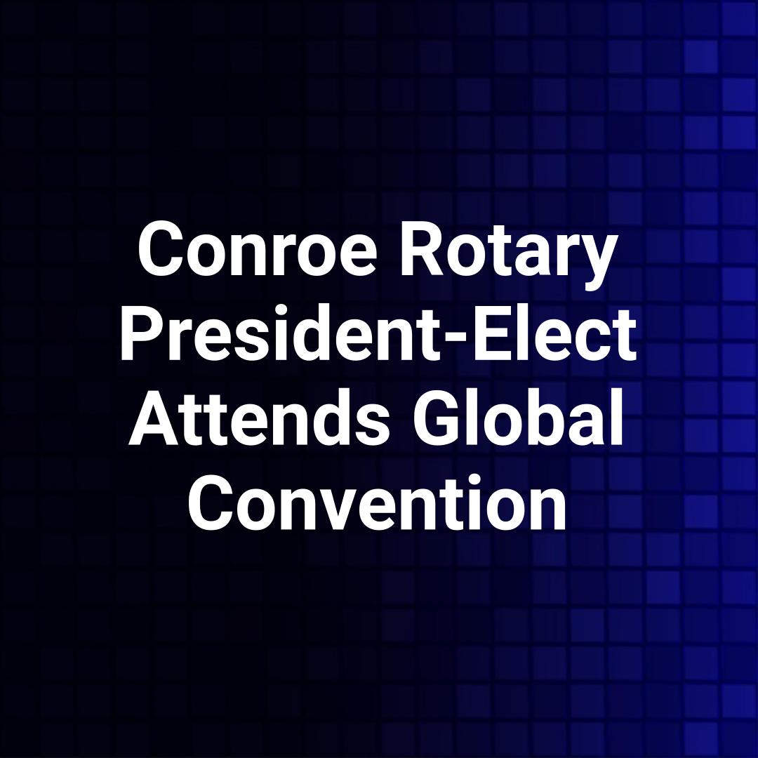 Conroe Rotary President-Elect Attends Global Convention