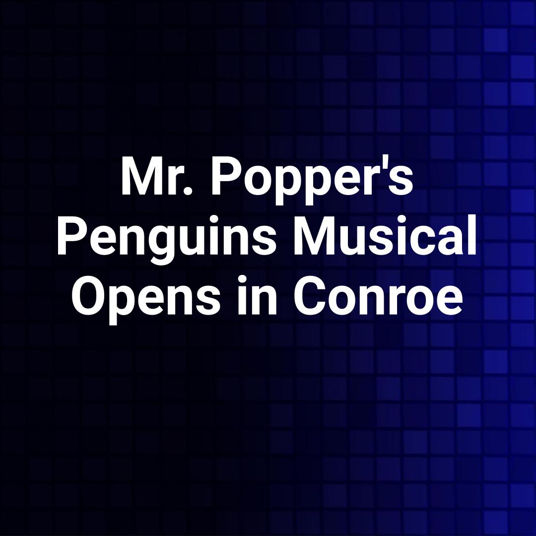 Mr. Popper's Penguins Musical Opens in Conroe