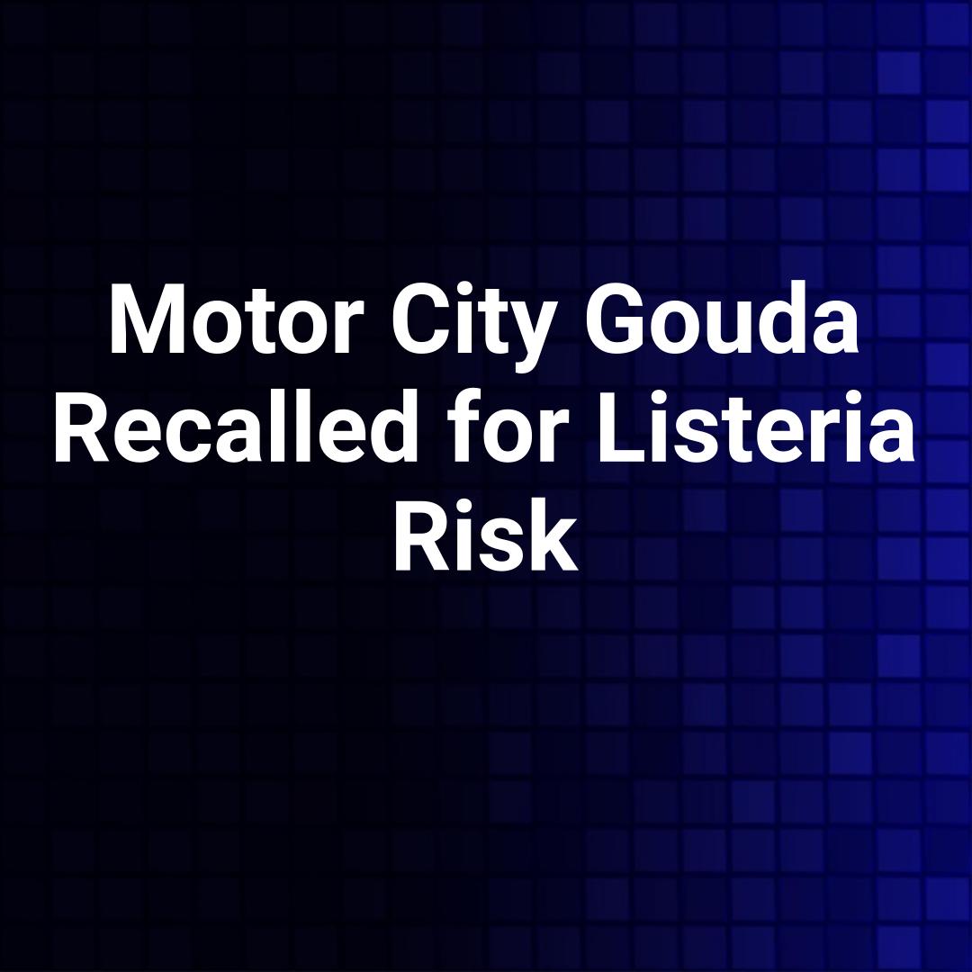 Motor City Gouda Recalled for Listeria Risk