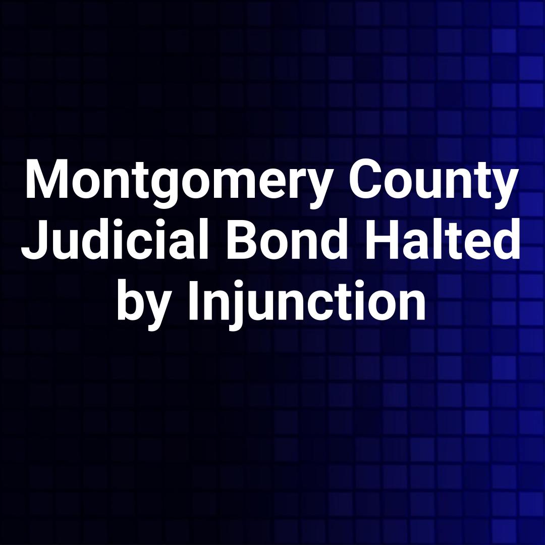 Montgomery County Judicial Bond Halted by Injunction