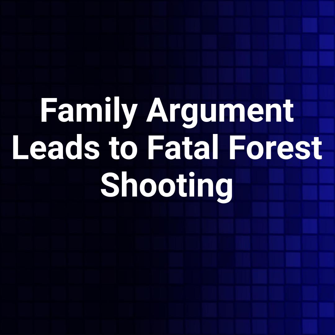 Family Argument Leads to Fatal Forest Shooting