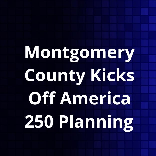 Montgomery County Kicks Off America 250 Planning