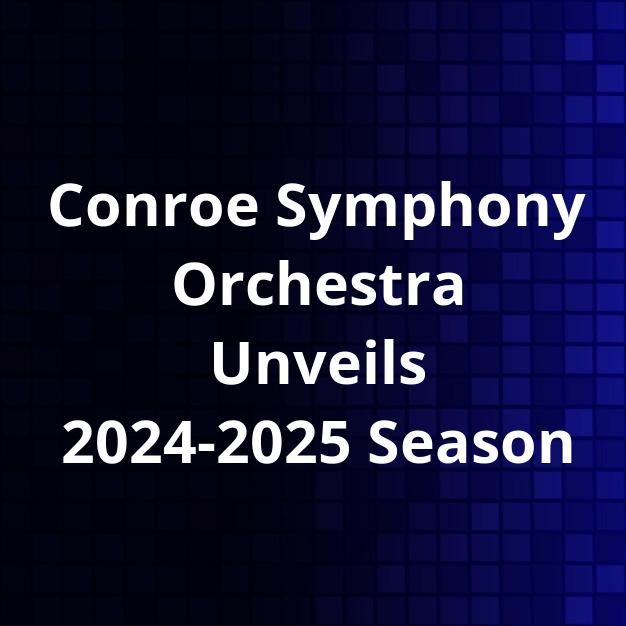Conroe Symphony Orchestra Unveils 2024-2025 Season
