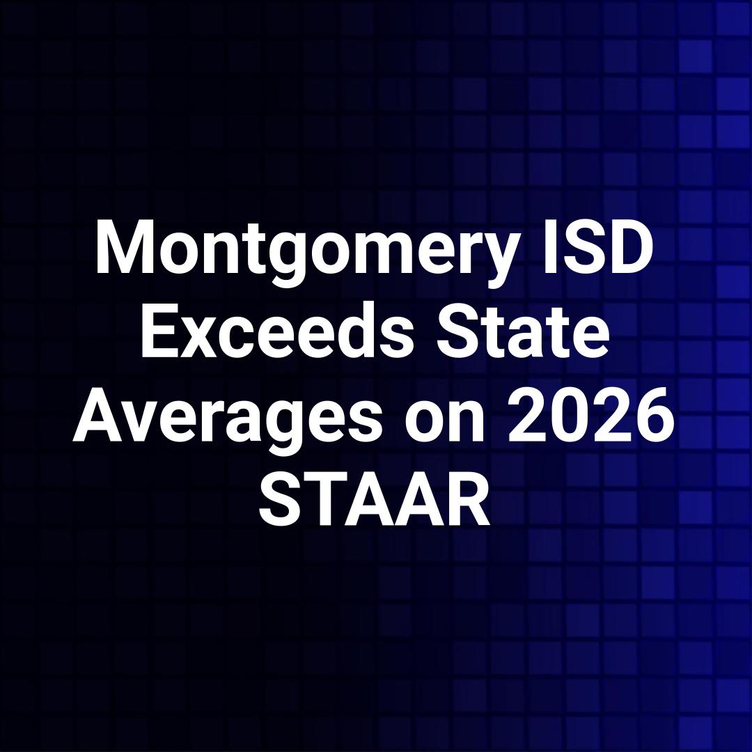 Montgomery ISD Exceeds State Averages on 2026 STAAR