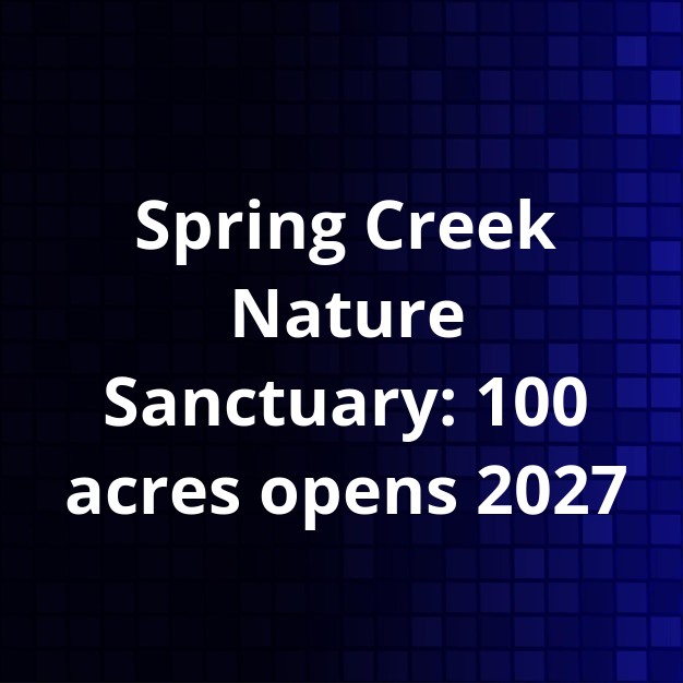 Spring Creek Nature Sanctuary to Open in 2027