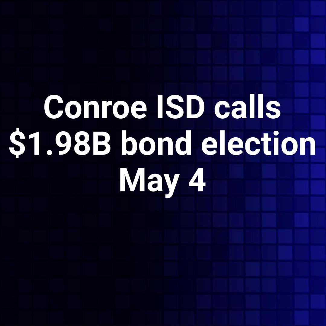 Conroe ISD calls $1.98B bond election May 4