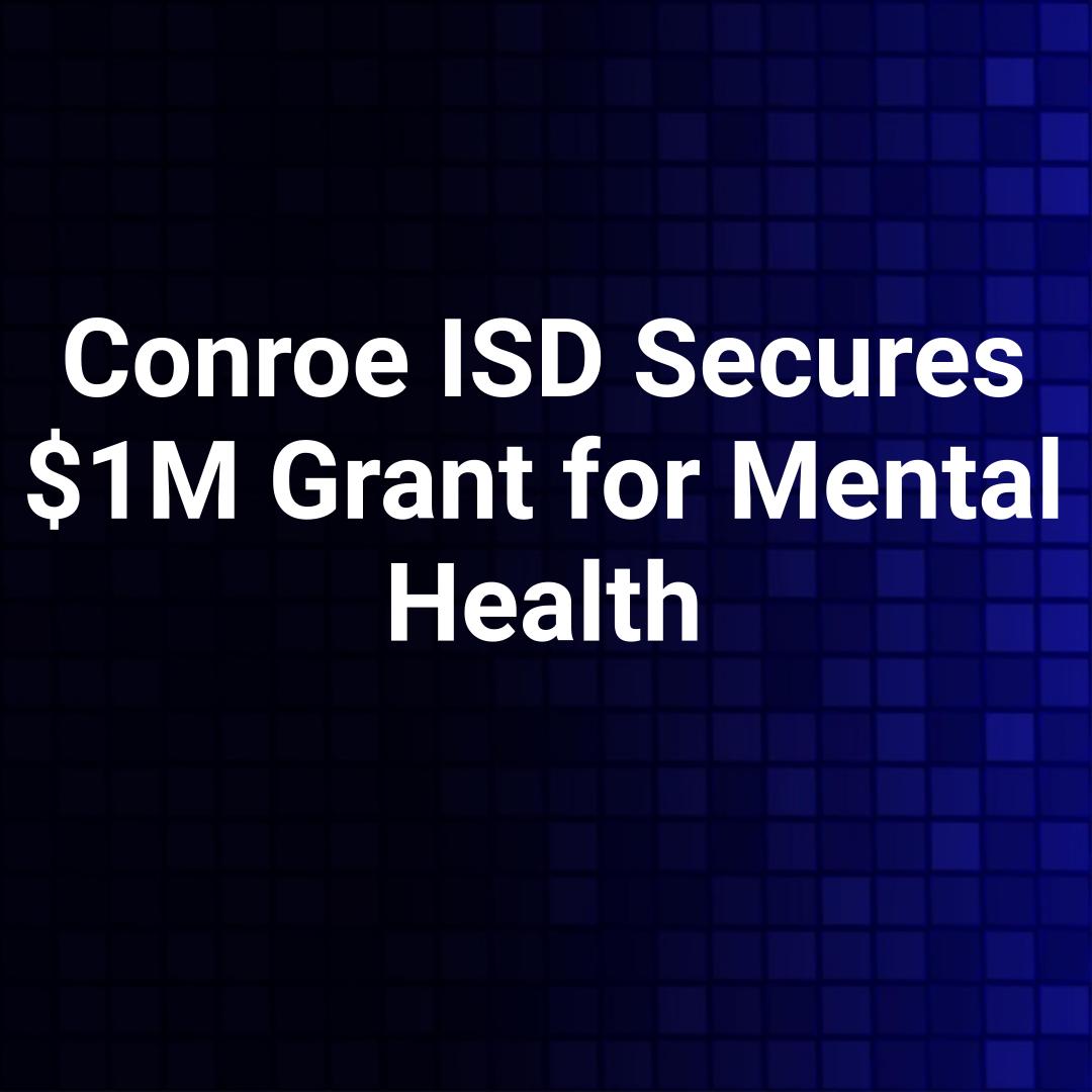 Conroe ISD Secures $1M Grant for Mental Health