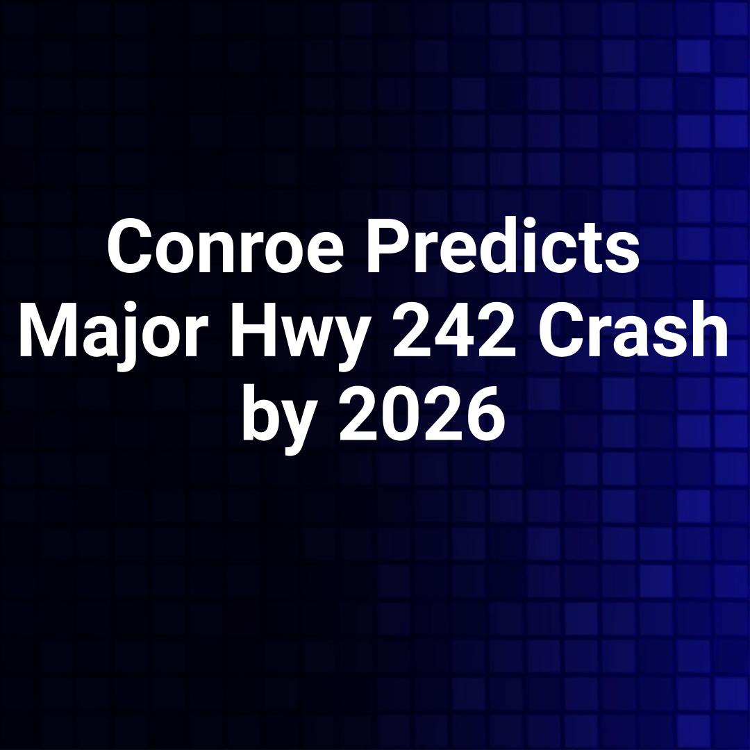 Conroe Predicts Major Hwy 242 Crash by 2026