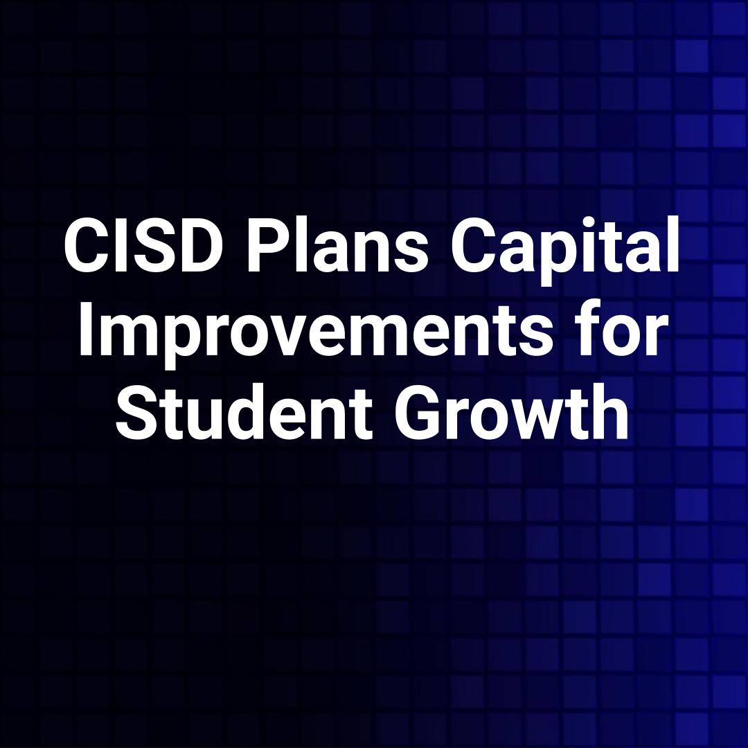 CISD Plans Capital Improvements for Student Growth