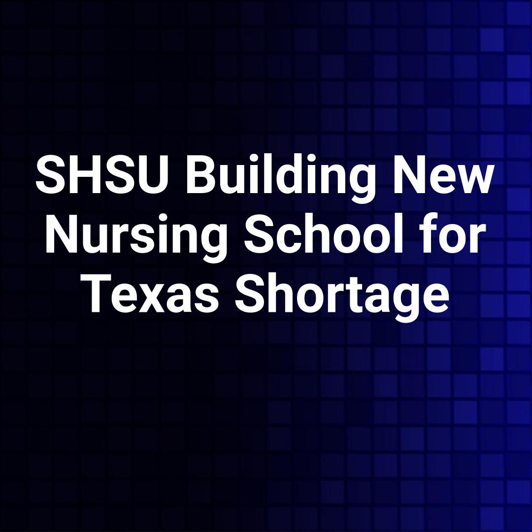 SHSU Building New Nursing School for Texas Shortage