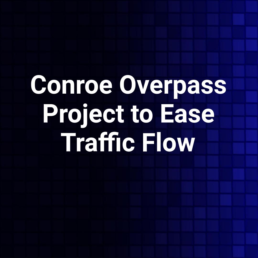 Conroe Overpass Project to Ease Traffic Flow