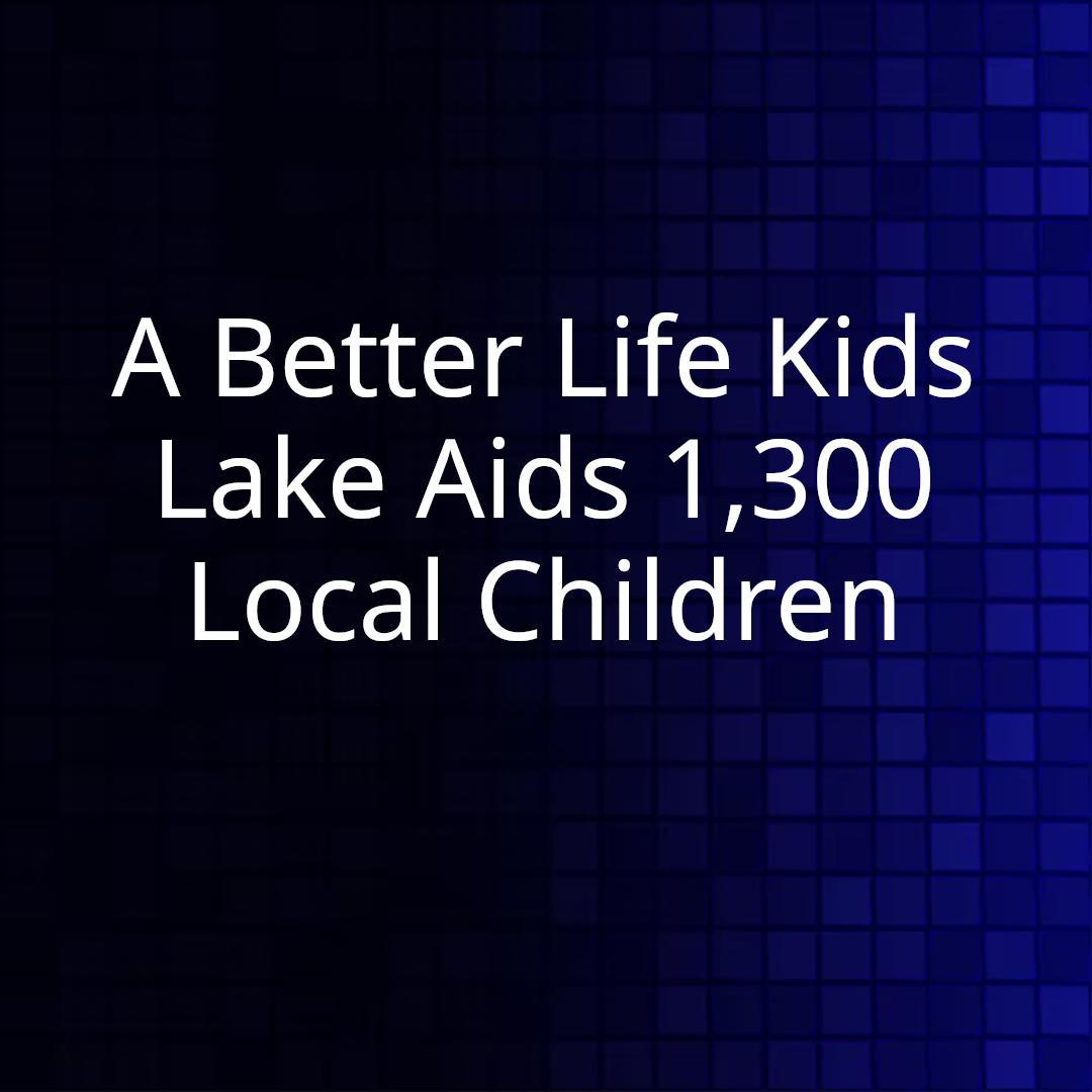 A Better Life Kids Lake Aids 1,300 Local Children